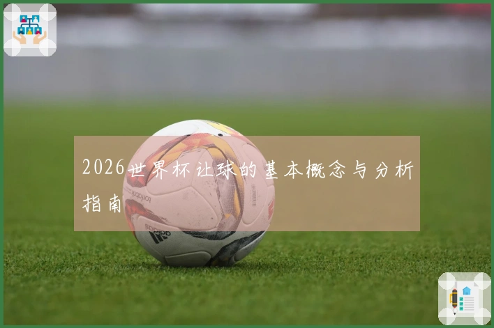 2026世界杯让球的基本概念与分析指南