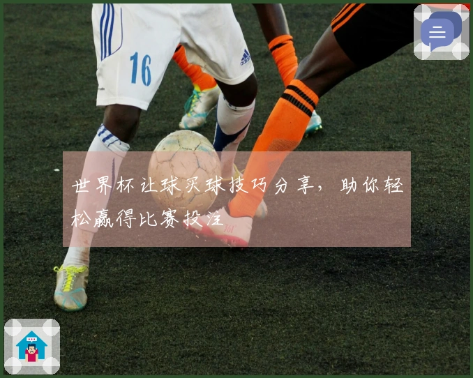 世界杯让球买球技巧分享，助你轻松赢得比赛投注